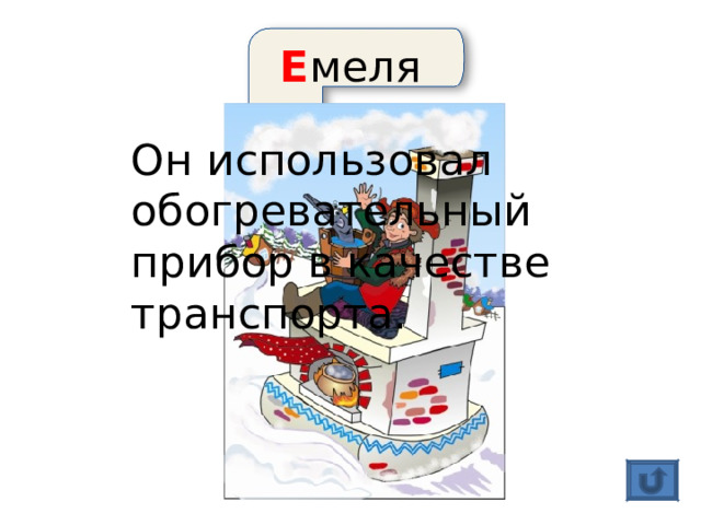 Е меля Он использовал обогревательный прибор в качестве транспорта. 