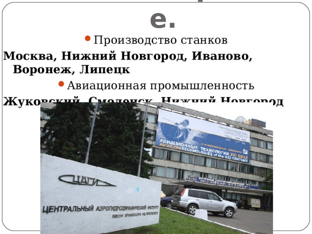Машиностроение. Производство станков Москва, Нижний Новгород, Иваново, Воронеж, Липецк Авиационная промышленность Жуковский, Смоленск, Нижний Новгород  
