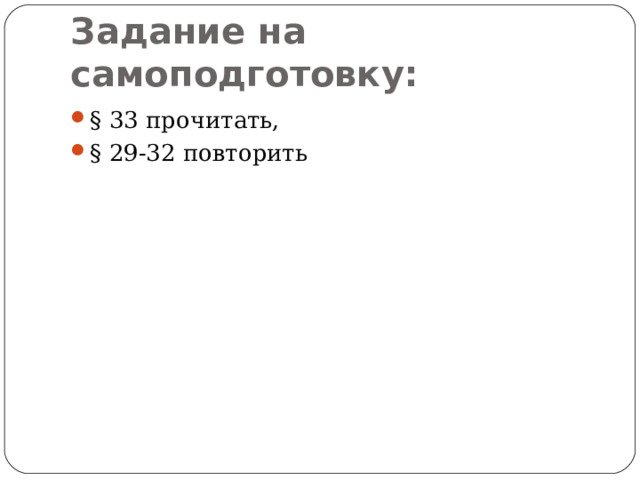 Задание на самоподготовку: § 33 прочитать, § 29-32 повторить 