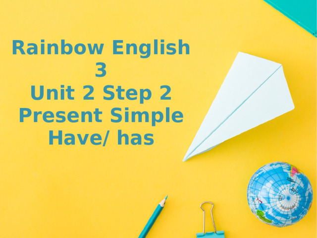 Rainbow English 3  Unit 2 Step 2  Present Simple  Have/ has    Оригинальные шаблоны для презентаций: https://presentation-creation.ru/powerpoint-templates.html  Бесплатно и без регистрации. 1 