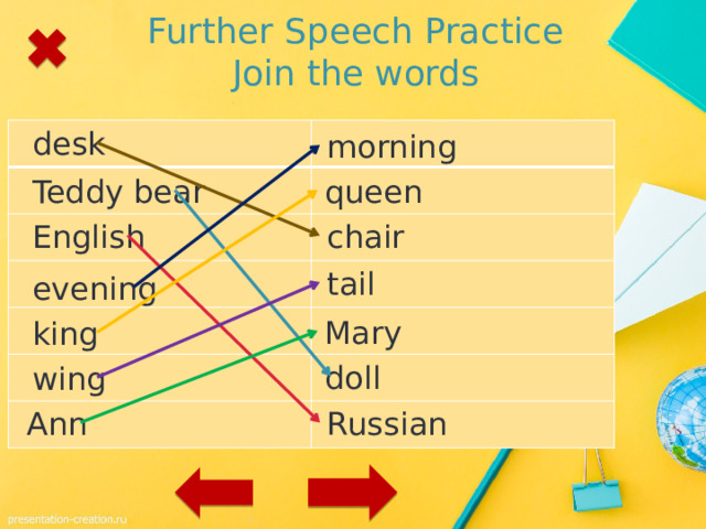Further Speech Practice  Join the words desk morning Teddy bear queen chair English tail evening Mary king doll wing Russian Ann 