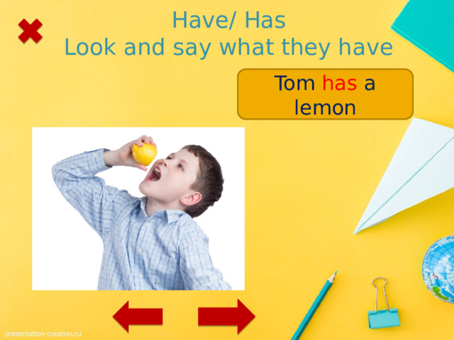 Have/ Has  Look and say what they have Tom / a lemon Tom has a lemon 