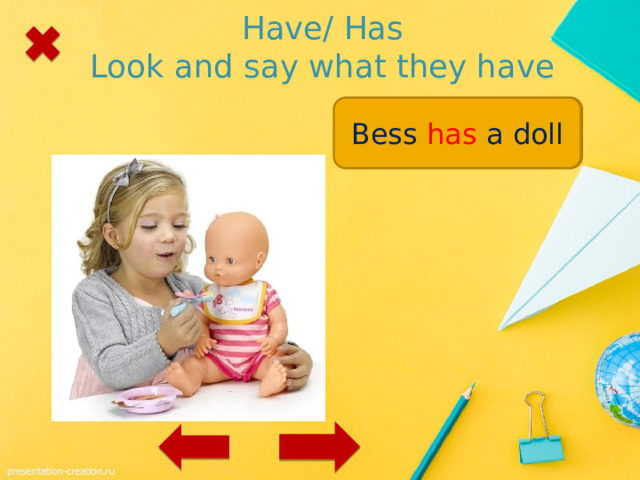 Have/ Has  Look and say what they have Bess / a doll Bess has a doll 