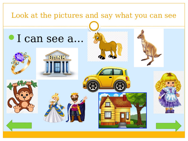 Look at the pictures and say what you can see I can see a… 