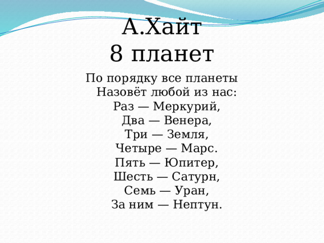 А.Хайт  8 планет По порядку все планеты  Назовёт любой из нас:  Раз — Меркурий,  Два — Венера,  Три — Земля,  Четыре — Марс.  Пять — Юпитер,  Шесть — Сатурн,  Семь — Уран,  За ним — Нептун. 