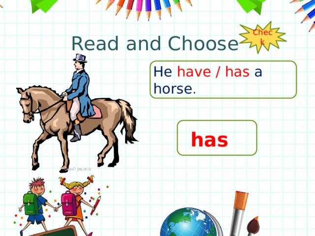Read and Choose Check He have / has a horse . has 