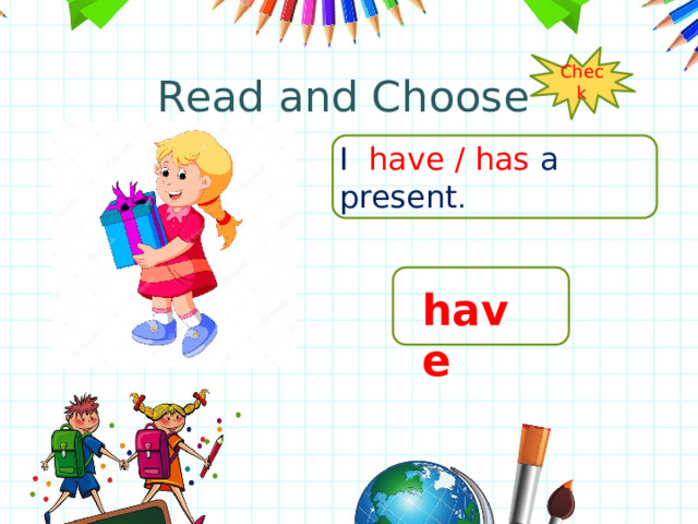 Read and Choose Check I have / has a present . have 