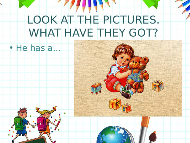 LOOK AT THE PICTURES. WHAT HAVE THEY GOT? He has a… 