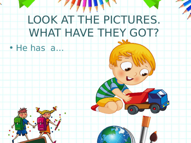 LOOK AT THE PICTURES. WHAT HAVE THEY GOT? He has a… 