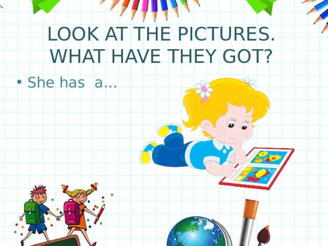 LOOK AT THE PICTURES. WHAT HAVE THEY GOT? She has a… 