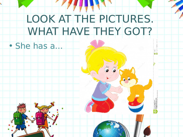 LOOK AT THE PICTURES. WHAT HAVE THEY GOT? She has a… 