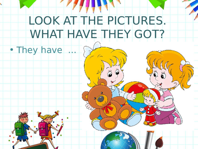 LOOK AT THE PICTURES. WHAT HAVE THEY GOT? They have … 