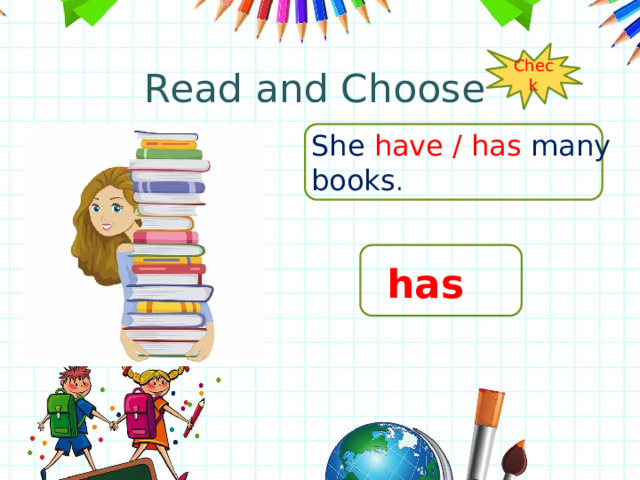 Read and Choose Check She have / has many books . has 
