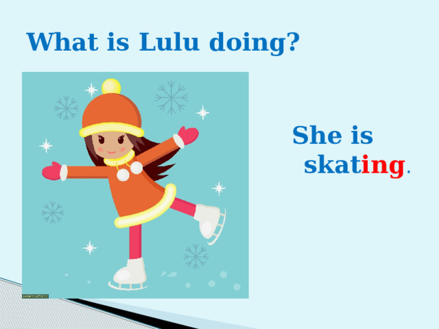 What is Lulu doing? She is skat ing . Wha  