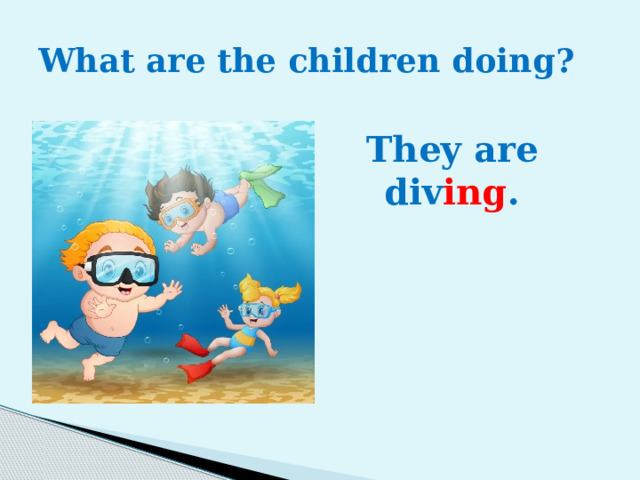 What are the children doing? They are div ing . 