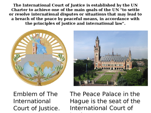 The International Court of Justice is established by the UN Charter to achieve one of the main goals of the UN 