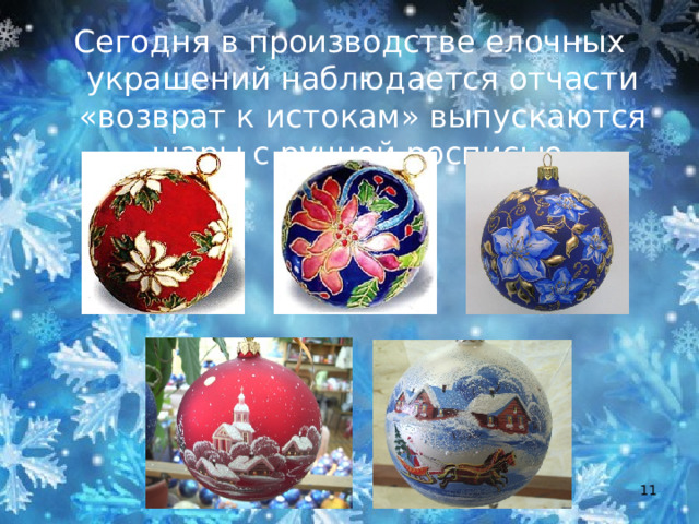 Сегодня в производстве елочных украшений наблюдается отчасти «возврат к истокам» выпускаются шары с ручной росписью.  