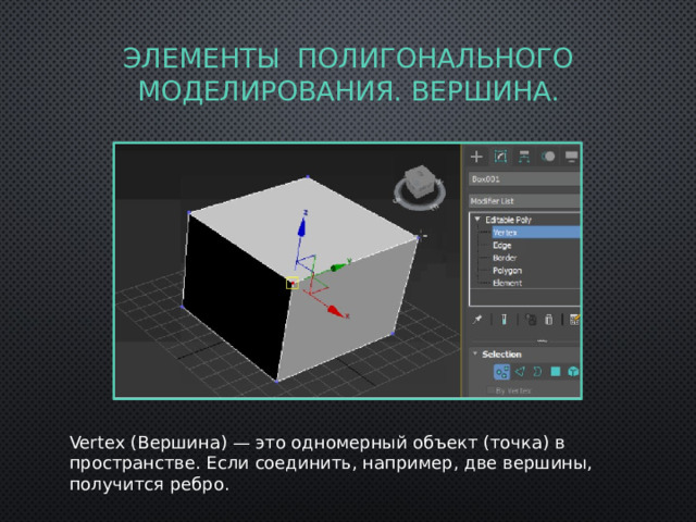 Элементы Полигонального моделирования. вершина. Vertex (Вершина) — это одномерный объект (точка) в пространстве. Если соединить, например, две вершины, получится ребро. 