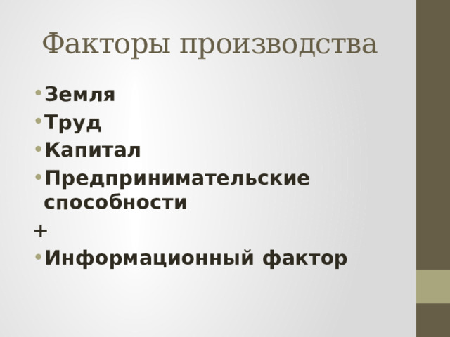 Факторы производства Земля Труд Капитал Предпринимательские способности + Информационный фактор 