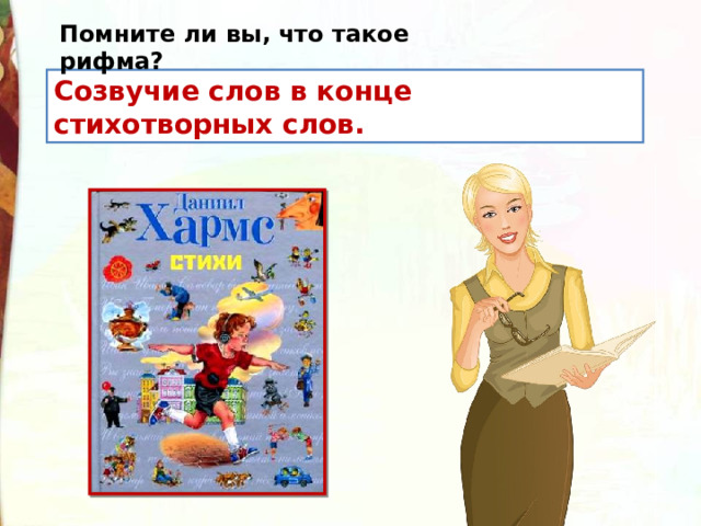 Помните ли вы, что такое рифма? Созвучие слов в конце стихотворных слов. 