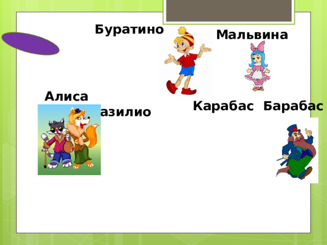 Буратино Мальвина Алиса  Базилио Карабас Барабас 