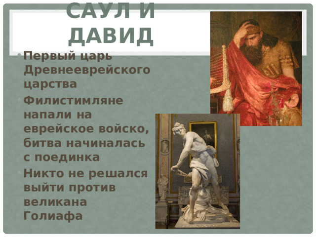 Саул и Давид Первый царь Древнееврейского царства Филистимляне напали на еврейское войско, битва начиналась с поединка Никто не решался выйти против великана Голиафа 
