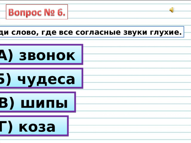 Найди слово, где все согласные звуки глухие. А) звонок Б) чудеса В) шипы Г) коза 