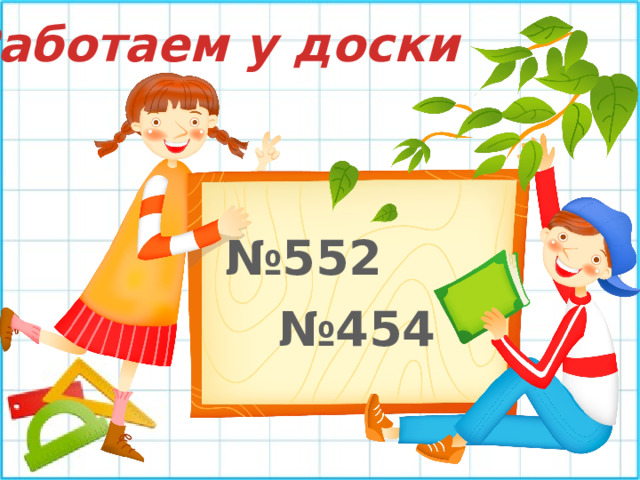 Работаем у доски № 552 № 454 