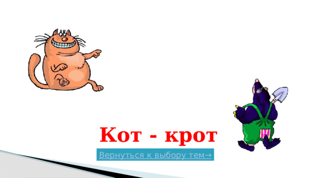 Кот - крот Вернуться к выбору тем→  