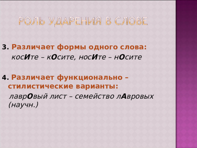 3.  Различает формы одного слова:  кос И те – к О сите, нос И те – н О сите  4. Различает функционально – стилистические варианты:  лавр О вый лист – семейство л А вровых (научн.) 