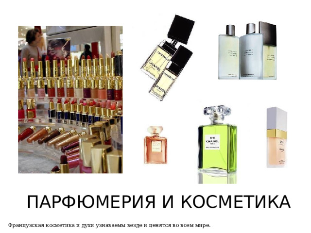 ПАРФЮМЕРИЯ И КОСМЕТИКА Французская косметика и духи узнаваемы везде и ценятся во всем мире. 