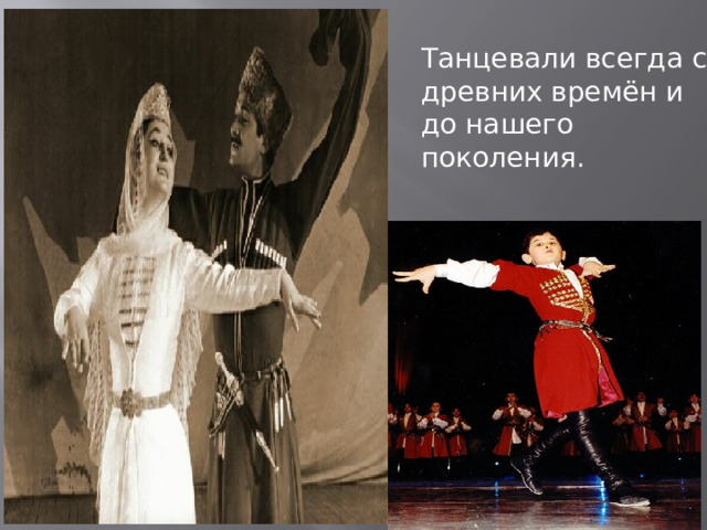 Танцевали всегда с древних времён и до нашего поколения. 
