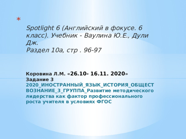  Spotlight 6 (Английский в фокусе. 6 класс). Учебник - Ваулина Ю.Е., Дули Дж.   Раздел 10а, стр . 96-97   Коровина Л.М. « 26.10- 16.11. 2020 »  Задание 3 2020_ИНОСТРАННЫЙ_ЯЗЫК_ИСТОРИЯ_ОБЩЕСТВОЗНАНИЕ_3_ГРУППА_Развитие методического лидерства как фактор профессионального роста учителя в условиях ФГОС   