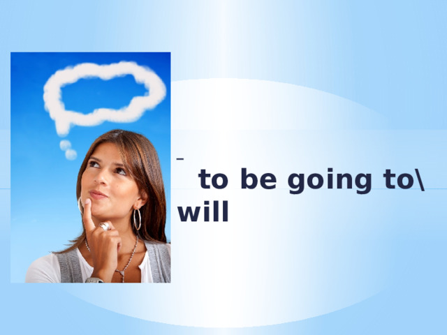    to be going to\will   