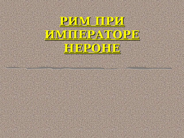 РИМ ПРИ ИМПЕРАТОРЕ НЕРОНЕ 