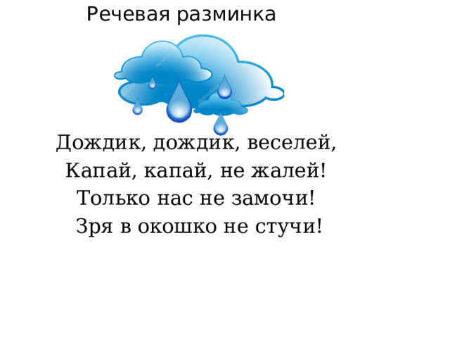 Речевая разминка Дождик, дождик, веселей, Капай, капай, не жалей! Только нас не замочи! Зря в окошко не стучи! 