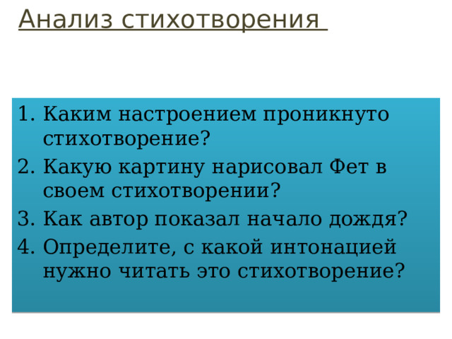 Анализ стихотворения Каким настроением проникнуто стихотворение? Какую картину нарисовал Фет в своем стихотворении? Как автор показал начало дождя? Определите, с какой интонацией нужно читать это стихотворение? 