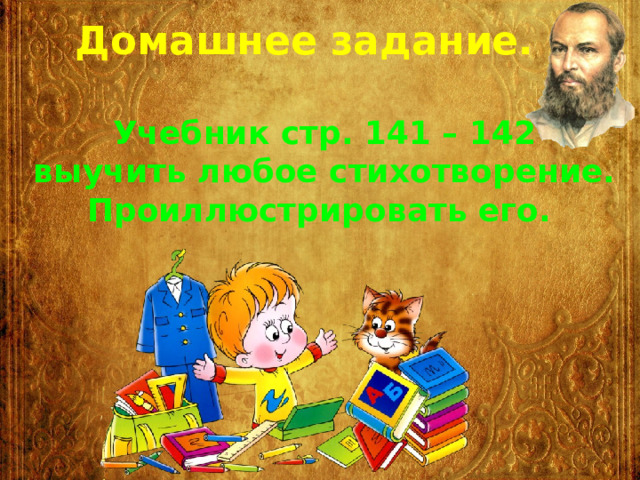 Домашнее задание. Учебник стр. 141 – 142 выучить любое стихотворение. Проиллюстрировать его. 