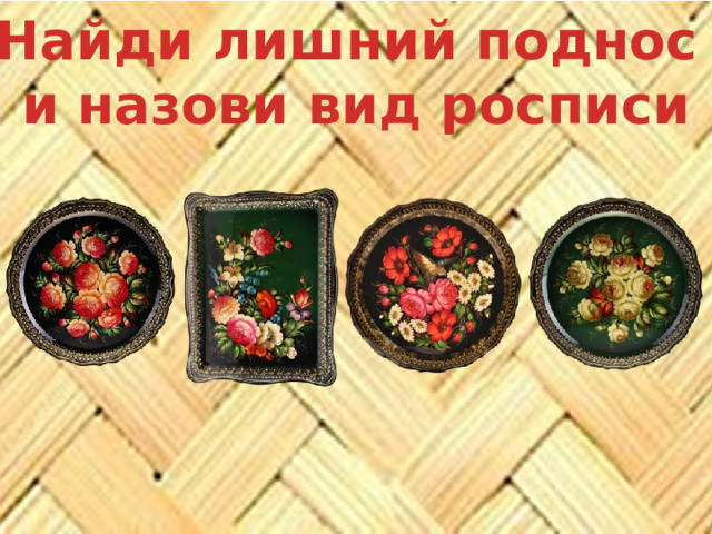 Найди лишний поднос и назови вид росписи 