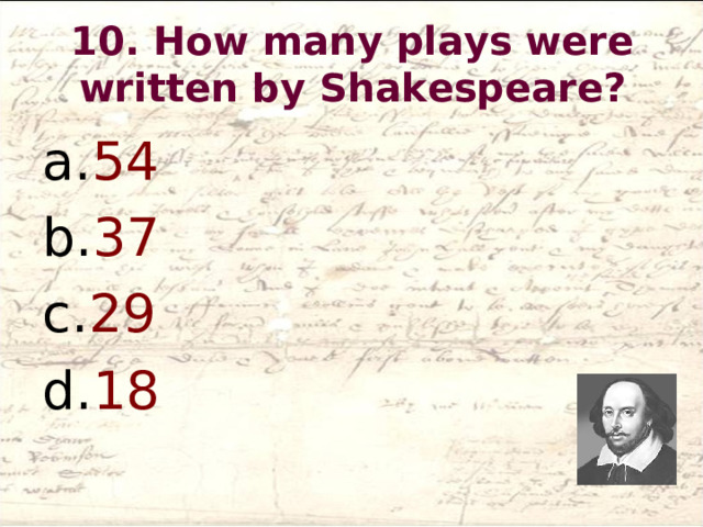 10. How many plays were written by Shakespeare?   54 37 29 18 