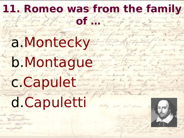 11. Romeo was from the family of …   Montecky Montague Capulet Capuletti  