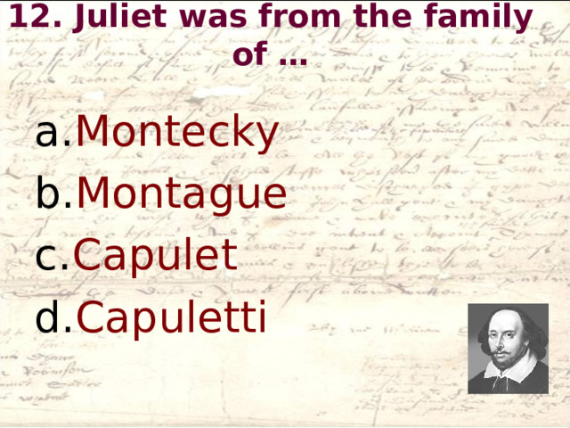 12. Juliet was from the family of …   Montecky Montague Capulet Capuletti  