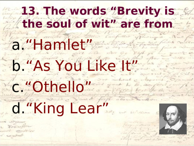 13. The words “Brevity is the soul of wit” are from   “Hamlet” “As You Like It” “Othello” “King Lear”  