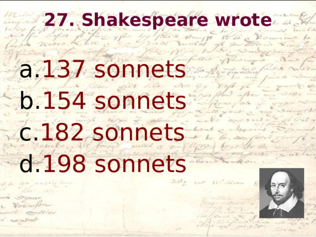 27. Shakespeare wrote   137 sonnets 154 sonnets 182 sonnets 198 sonnets  