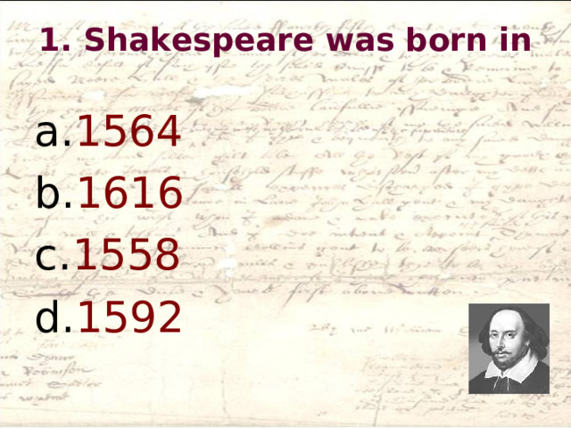 1 . Shakespeare was born in   1564 1616 1558 1592 