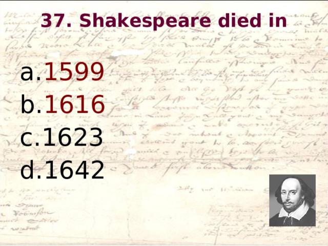 37 . Shakespeare died in   1599 1616 1623 1642  