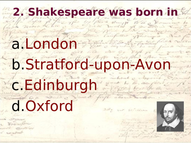 2. Shakespeare was born in   London Stratford-upon-Avon Edinburgh Oxford  