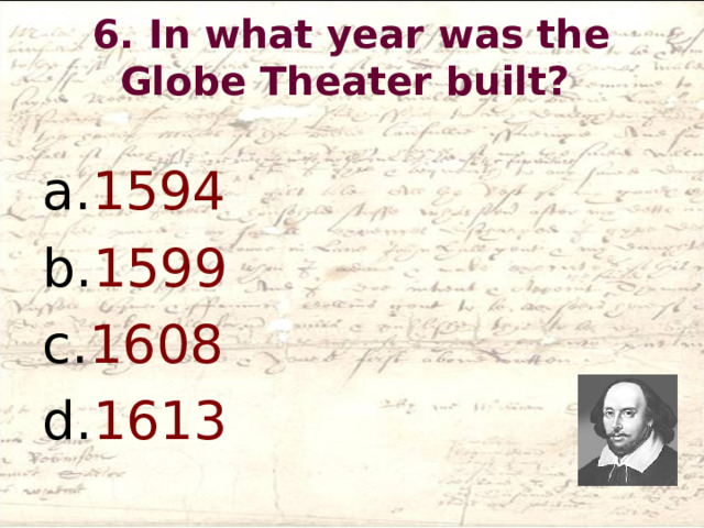 6. In what year was the Globe Theater built?   1594 1599 1608 1613  