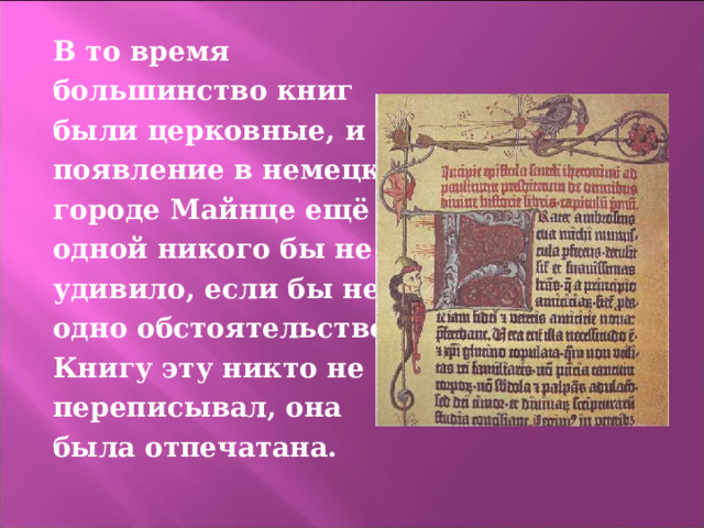 В то время большинство книг были церковные, и появление в немецком городе Майнце ещё одной никого бы не удивило, если бы не одно обстоятельство. Книгу эту никто не переписывал, она была отпечатана.  