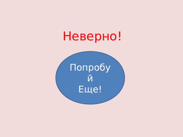 Неверно! Попробуй Еще! 
